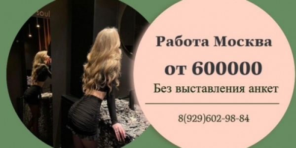 Москва, мужчины готовы щедро платить за красоту и обаяние, воспользуйся этим +7(929)602-98-84